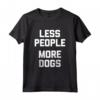 Less People, More Dogs T-Shirt - Funny Dog Lover - Ideale per Proprietari di Cani - Leggera e Confortevole
