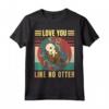 Love You Like No Otter - Maglietta Relazione Amore Madre Amicizia - Regalo Unico per Amanti Animali