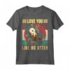 Love You Like No Otter - Maglietta Relazione Amore Madre Amicizia - Regalo Unico per Amanti Animali