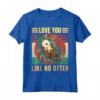 Love You Like No Otter - Maglietta Relazione Amore Madre Amicizia - Regalo Unico per Amanti Animali