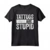 Tattoos Are Stupid - T-Shirt per Amanti dei Tatuaggi - Regalo Divertente per Natale 2022