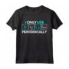 Scienza Chimica Divertente - I Only Use Sarcasm Periodically Maglietta - Tavola Periodica Elementi - Design Artistico