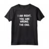 I Am Right, You Are Wrong, The End - Maglietta divertente sarcastica novità umorismo carino cool - Ideale come regalo divertente
