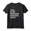 Funny Mushroom Maglietta - Shroom Hunting Shirt for Men and Women - Into the Woods We Go for Some Magic Below