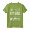 I'm Not Retired Professional Bampa Retirement Funny Maglietta - Perfect Gift for Bampa - Trendy Humor Apparel