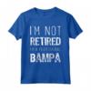 I'm Not Retired Professional Bampa Retirement Funny Maglietta - Perfect Gift for Bampa - Trendy Humor Apparel