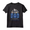 Go Kart Dad T-Shirt - Funny Kart Dad Sayings Tee - Perfect Fathers Day Gift Idea for Go-Kart Racing Dads