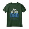 Go Kart Dad T-Shirt - Funny Kart Dad Sayings Tee - Perfect Fathers Day Gift Idea for Go-Kart Racing Dads