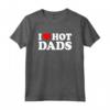 I Love Hot Dads Shirt - Funny Saying for Mother's Day, Father's Day, Christmas, Birthday - Unique Gift Idea