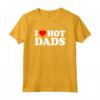I Love Hot Dads Shirt - Funny Saying for Mother's Day, Father's Day, Christmas, Birthday - Unique Gift Idea