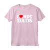 I Love Hot Dads Shirt - Funny Saying for Mother's Day, Father's Day, Christmas, Birthday - Unique Gift Idea