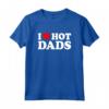 I Love Hot Dads Shirt - Funny Saying for Mother's Day, Father's Day, Christmas, Birthday - Unique Gift Idea