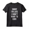 Mi dispiace Im Late I Didn't Vuoi venire - Tshirt Sarcastica Maglietta - Regalo Divertente per Compleanno o Natale