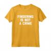 Fingering Is Not A Crime T-Shirt - Funny Saying Sarcastic Sex Maglietta - Lightweight Classic Design