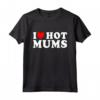 I Love Hot Moms - Divertente Maglietta Festa della Mamma - Ideale per Regalo Unico