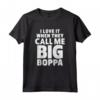 Mi piace quando mi chiamano Big Boppa - Nonno Maglietta per il Giorno del Padre - Ideale come Regalo Divertente per Compleanno