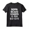 Boppa Because Grandpa Is For Old Guys Cool Maglietta - Funny Father's Day Gift for Grandpa - Hilarious Apparel for Dad
