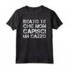 Beato Te Che Non Capisci Un Cazzo - Maglietta Uomo Frase Divertente e Originale by HapTiger - Idea Regalo per Ragazzi - ID: S025610