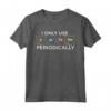 I Only Use Sarcasm Periodically - Chemistry Pun Tshirt per Studenti e Insegnanti - Regalo Divertente Chimica
