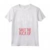 Divertente Shut The Fuck Up T-Shirt - Dark Humor Regalo - Perfetto per Natale, Compleanno o Night Out