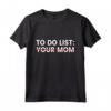 Maglietta To Do List Your Mom - Divertente Regalo per Feste e Compleanni - Ideale per Natale e Laurea