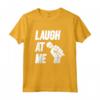 Divertente Laugh At Me Stand Up Commedia Regalo Maglietta - Ideale per Compleanno o Natale