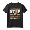 I Don't Always Stop At Yard Sales Oh Wait Couponing Maglietta - Divertente Design per Amanti del Couponing Estremo