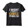 Potrei avere un problema con le candele - Maglietta Creatore di Candele - Ideale per Amanti delle Candele Profumate