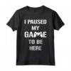 I Paused My Game To Be Here - Maglietta da Gamer per Videogiocatori - Design Divertente per Feste di Gioco