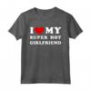 I Love My Super Hot Girlfriend - T-shirt design classico per fidanzata - Esprimi il tuo amore