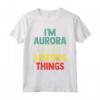 Io sono Aurora Doing Aurora Things - Maglietta con nome personalizzato per donne - Regalo di compleanno unico e personalizzato