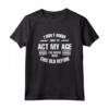 I don't know how to act my age - Fun & Cool Design Maglietta - Buy Funny T-shirt Online