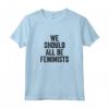 Dovremmo essere tutte femministe - Maglietta Feminist per l'Uguaglianza di Genere - Acquista T-shirt Femminista Online