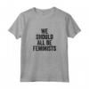Dovremmo essere tutte femministe - Maglietta Feminist per l'Uguaglianza di Genere - Acquista T-shirt Femminista Online