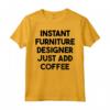 Designer di Mobili Istantanei - Basta Aggiungere Caffè Maglietta - Regalo Unico per Compleanni, Anniversari e Lauree