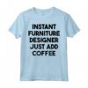 Designer di Mobili Istantanei - Basta Aggiungere Caffè Maglietta - Regalo Unico per Compleanni, Anniversari e Lauree