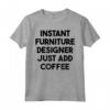 Designer di Mobili Istantanei - Basta Aggiungere Caffè Maglietta - Regalo Unico per Compleanni, Anniversari e Lauree