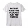 Designer di Mobili Istantanei - Basta Aggiungere Caffè Maglietta - Regalo Unico per Compleanni, Anniversari e Lauree