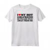 I Love My Hot Girlfriend So Please Stay Away From Me - Funny Valentine's Day T-shirt for Boyfriends - Unique Gift Idea for Christmas or Birthday
