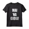 Mai Na Gioia - T-shirt Divertente con Detto Ironico e Umoristico - Ideale per Regali di Compleanno o Matrimonio