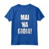 Mai Na Gioia - T-shirt Divertente con Detto Ironico e Umoristico - Ideale per Regali di Compleanno o Matrimonio