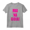 Mai Na Gioia - Divertente Maglietta Ironica con Dicetto per Compleanni e Matrimoni