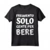 Frequento solo gente per bere - Alcol Vino Regalo Uomo Donna Maglietta - Ideale per Compleanni, San Valentino, Natale