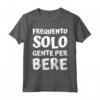 Frequento solo gente per bere - Alcol Vino Regalo Uomo Donna Maglietta - Ideale per Compleanni, San Valentino, Natale