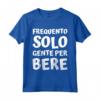Frequento solo gente per bere - Alcol Vino Regalo Uomo Donna Maglietta - Ideale per Compleanni, San Valentino, Natale