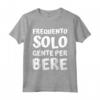 Frequento solo gente per bere - Alcol Vino Regalo Uomo Donna Maglietta - Ideale per Compleanni, San Valentino, Natale