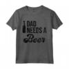 Dad Needs a Beer Shirt for Men - Funny Beer T Shirts for Dads - Unique Gift Idea for Fathers - Buy Online Now