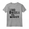 Dad Needs a Beer Shirt for Men - Funny Beer T Shirts for Dads - Unique Gift Idea for Fathers - Buy Online Now