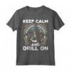 Keep Calm and Drill On - Maglietta Operaio di Perforazione Petrolifera - Ideale per Lavoratori delle Piattaforme Petrolifere