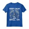 Keep Calm and Drill On - Maglietta Operaio di Perforazione Petrolifera - Ideale per Lavoratori delle Piattaforme Petrolifere